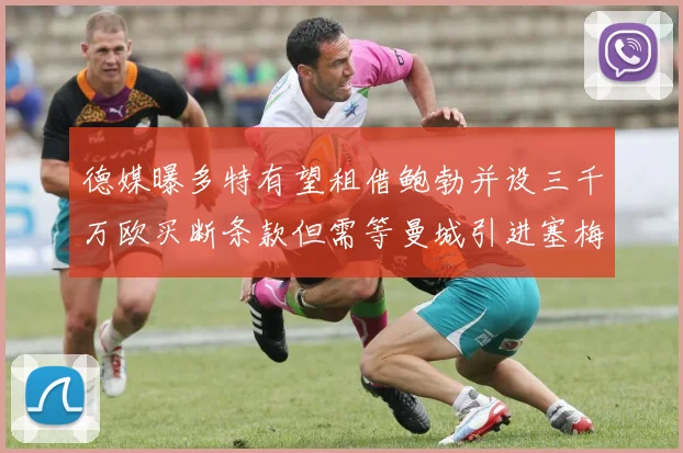 德媒曝多特有望租借鲍勃并设三千万欧买断条款但需等曼城引进塞梅尼奥