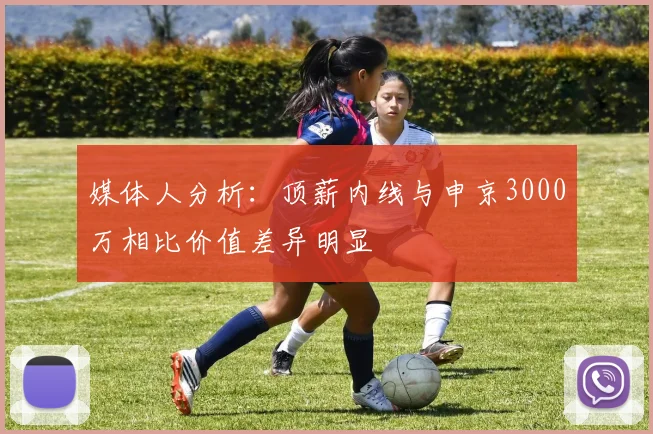 媒体人分析：顶薪内线与申京3000万相比价值差异明显